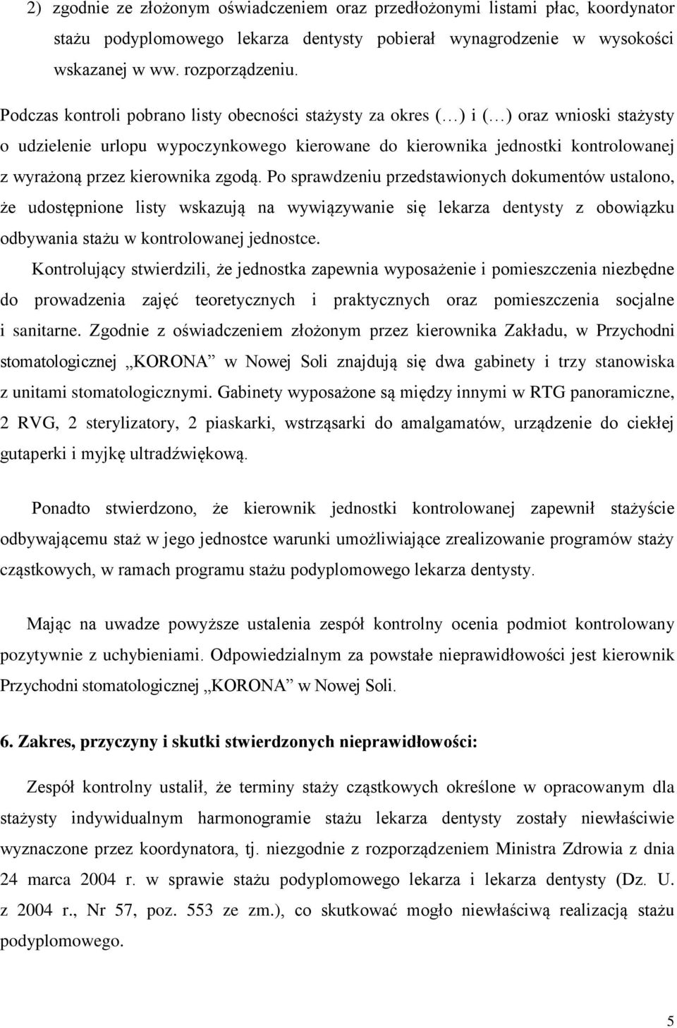 kierownika zgodą. Po sprawdzeniu przedstawionych dokumentów ustalono, że udostępnione listy wskazują na wywiązywanie się lekarza dentysty z obowiązku odbywania stażu w kontrolowanej jednostce.