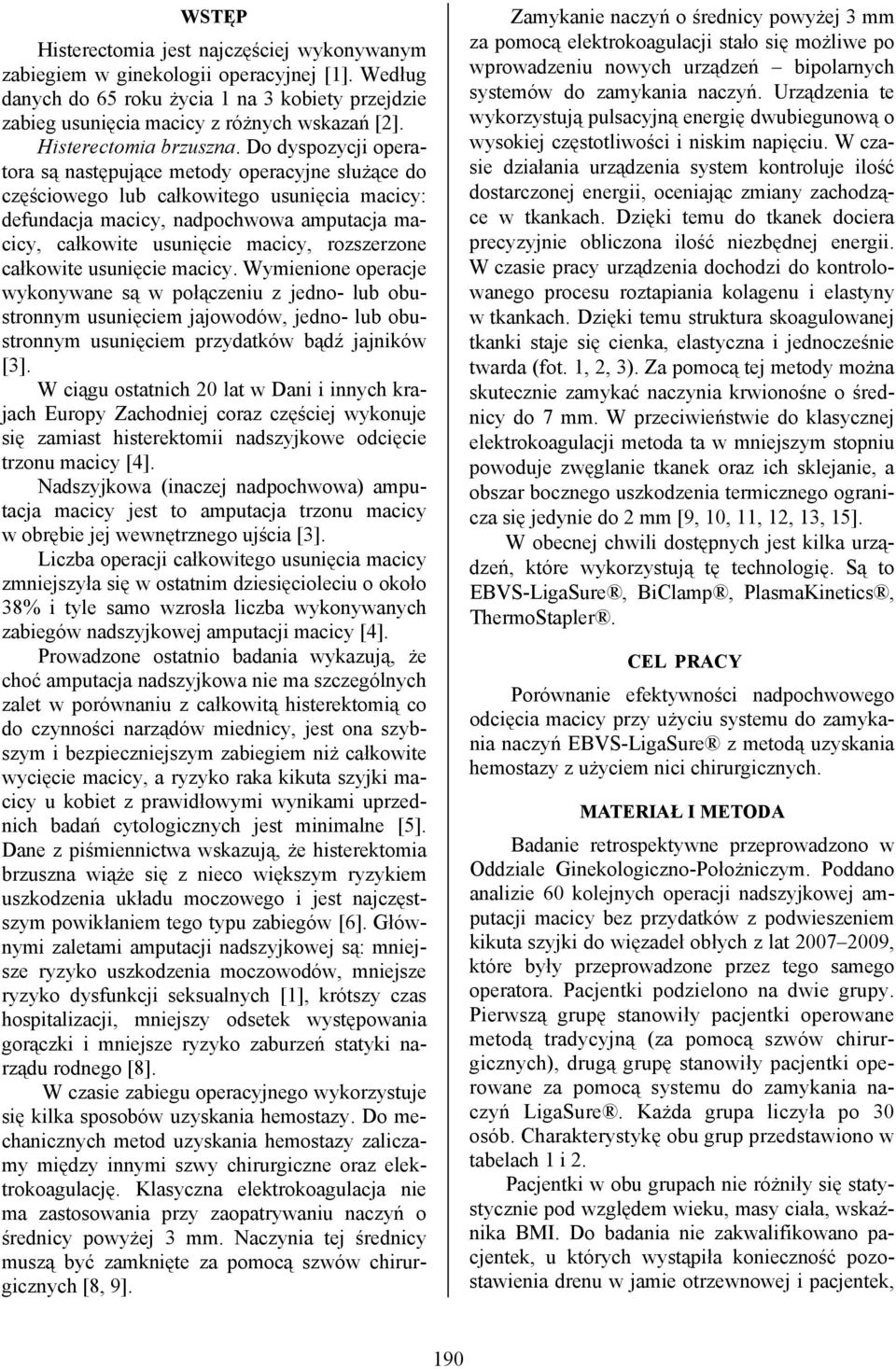 Do dyspozycji operatora są następujące metody operacyjne służące do częściowego lub całkowitego usunięcia macicy: defundacja macicy, nadpochwowa amputacja macicy, całkowite usunięcie macicy,