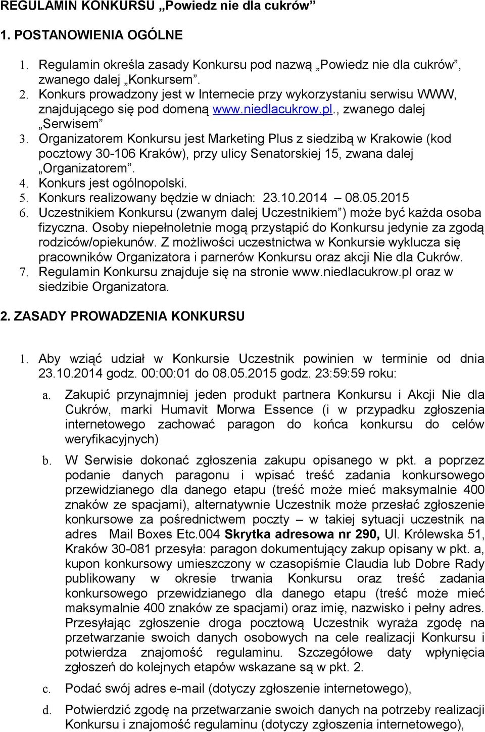 Organizatorem Konkursu jest Marketing Plus z siedzibą w Krakowie (kod pocztowy 30-106 Kraków), przy ulicy Senatorskiej 15, zwana dalej Organizatorem. 4. Konkurs jest ogólnopolski. 5.