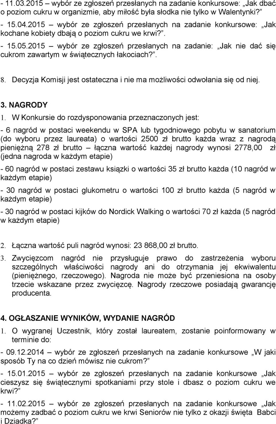 2015 wybór ze zgłoszeń przesłanych na zadanie: Jak nie dać się cukrom zawartym w świątecznych łakociach?. 8. Decyzja Komisji jest ostateczna i nie ma możliwości odwołania się od niej. 3. NAGRODY 1.