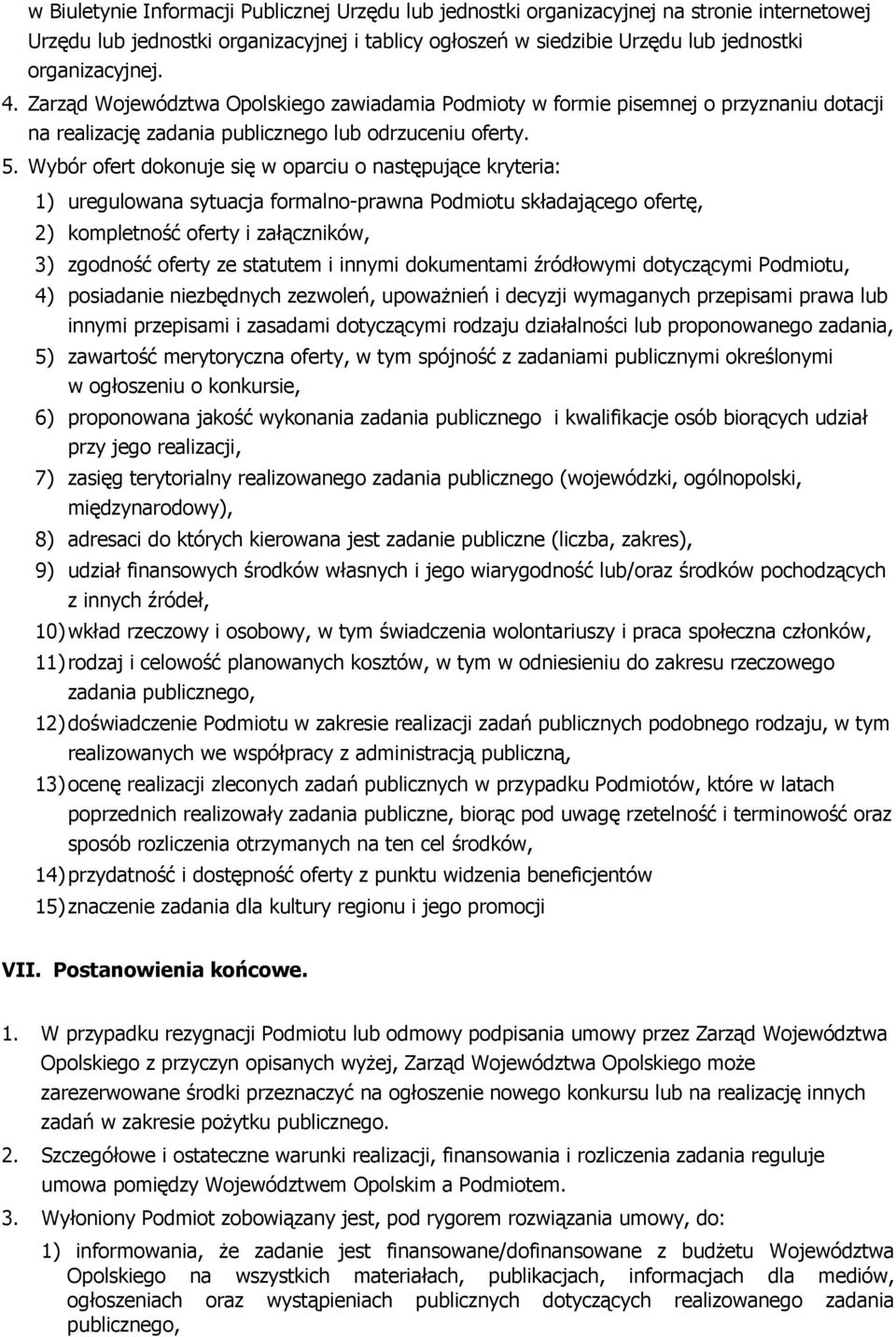 Wybór ofert dokonuje się w oparciu o następujące kryteria: 1) uregulowana sytuacja formalno-prawna Podmiotu składającego ofertę, 2) kompletność oferty i załączników, 3) zgodność oferty ze statutem i