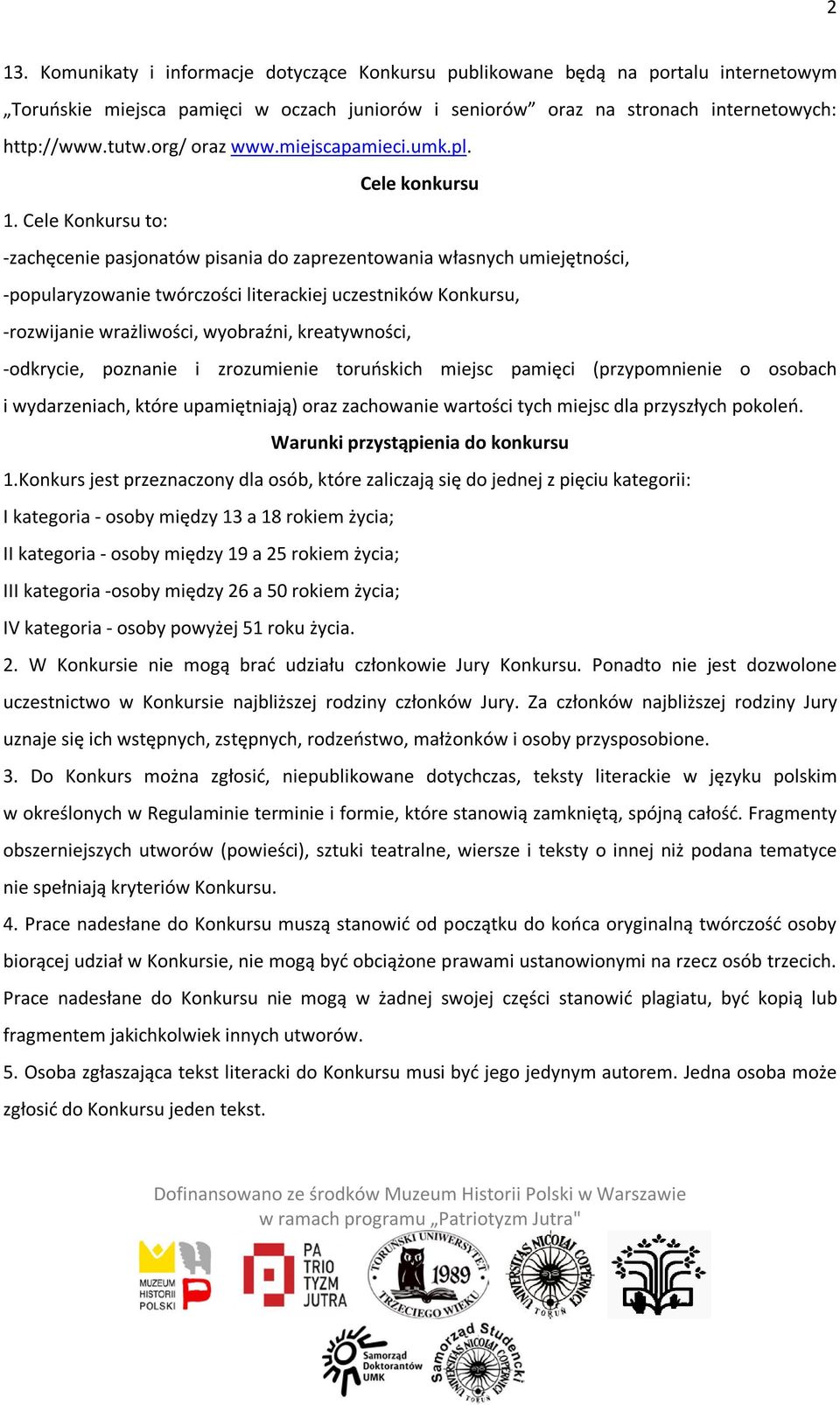 Cele Konkursu to: -zachęcenie pasjonatów pisania do zaprezentowania własnych umiejętności, -popularyzowanie twórczości literackiej uczestników Konkursu, -rozwijanie wrażliwości, wyobraźni,