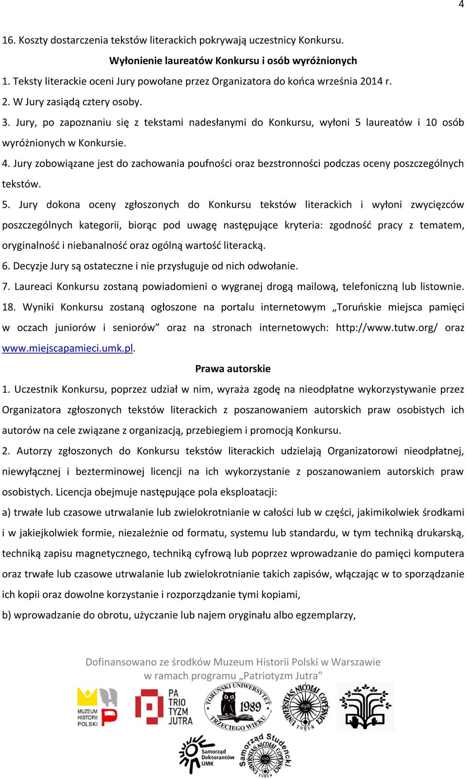 Jury, po zapoznaniu się z tekstami nadesłanymi do Konkursu, wyłoni 5 laureatów i 10 osób wyróżnionych w Konkursie. 4.