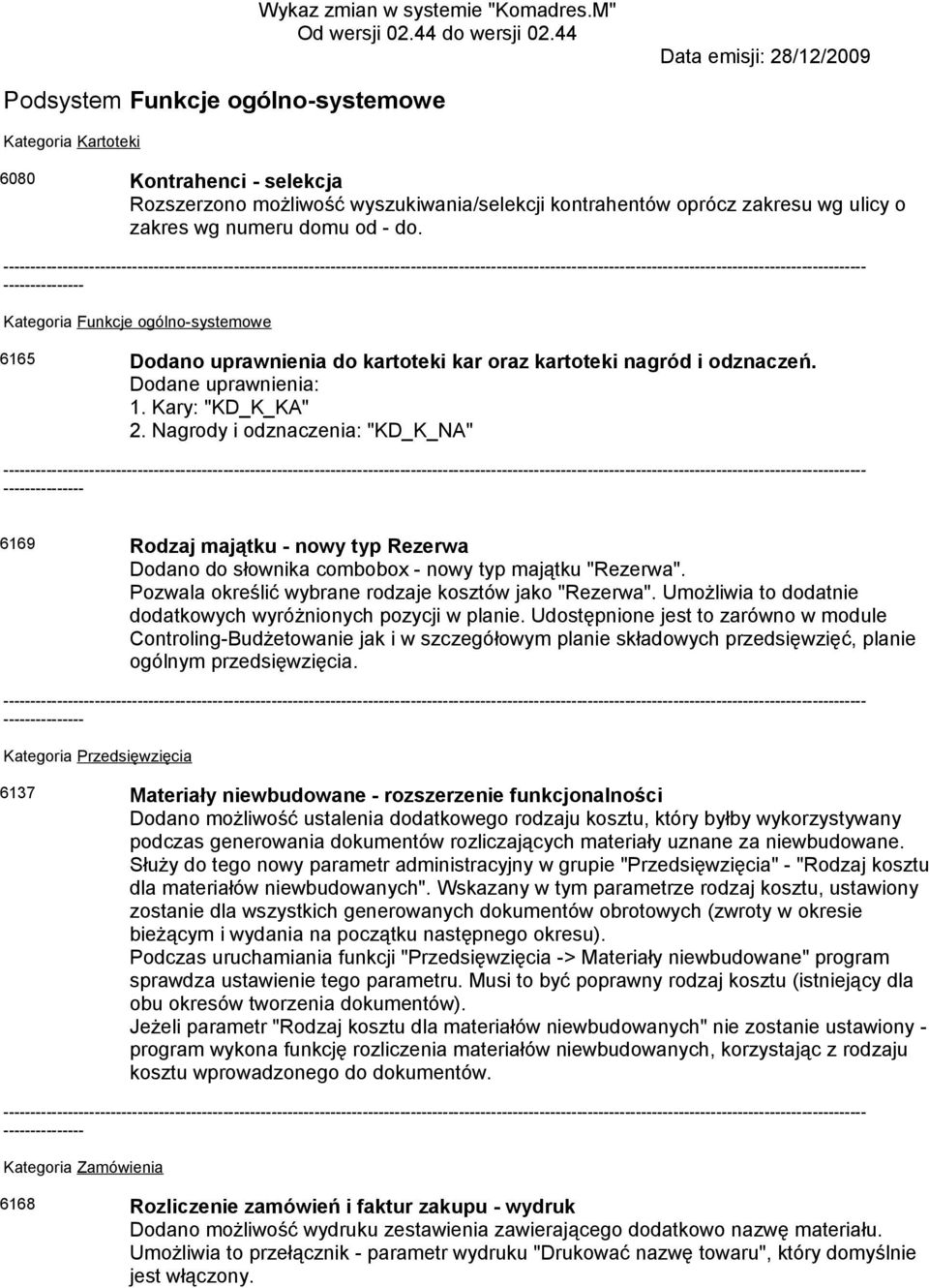 wg numeru domu od - do. ----------- Kategoria Funkcje ogólno-systemowe 6165 Dodano uprawnienia do kartoteki kar oraz kartoteki nagród i odznaczeń. Dodane uprawnienia: 1. Kary: "KD_K_KA" 2.
