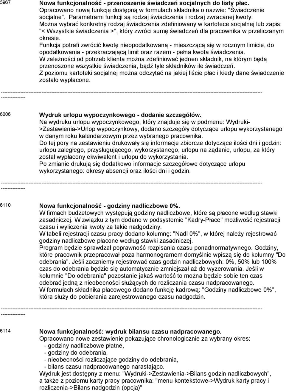 Można wybrać konkretny rodzaj świadczenia zdefiniowany w kartotece socjalnej lub zapis: "< Wszystkie świadczenia >", który zwróci sumę świadczeń dla pracownika w przeliczanym okresie.