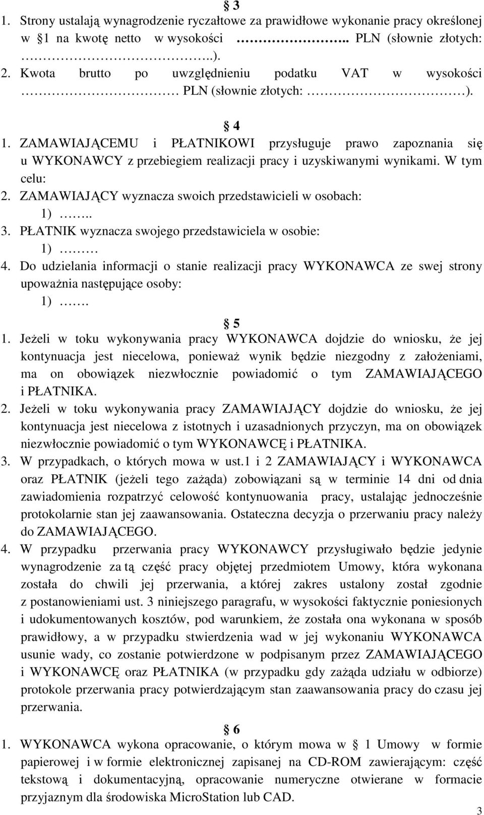 ZAMAWIAJĄCEMU i PŁATNIKOWI przysługuje prawo zapoznania się u WYKONAWCY z przebiegiem realizacji pracy i uzyskiwanymi wynikami. W tym celu: 2.