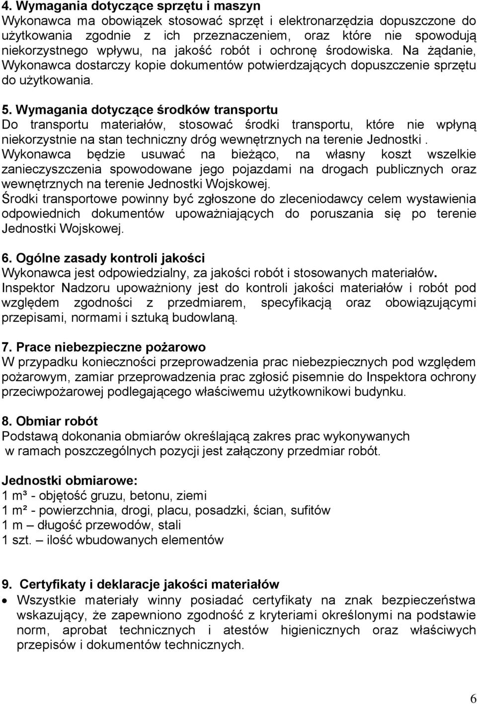 Wymagania dotyczące środków transportu Do transportu materiałów, stosować środki transportu, które nie wpłyną niekorzystnie na stan techniczny dróg wewnętrznych na terenie Jednostki.