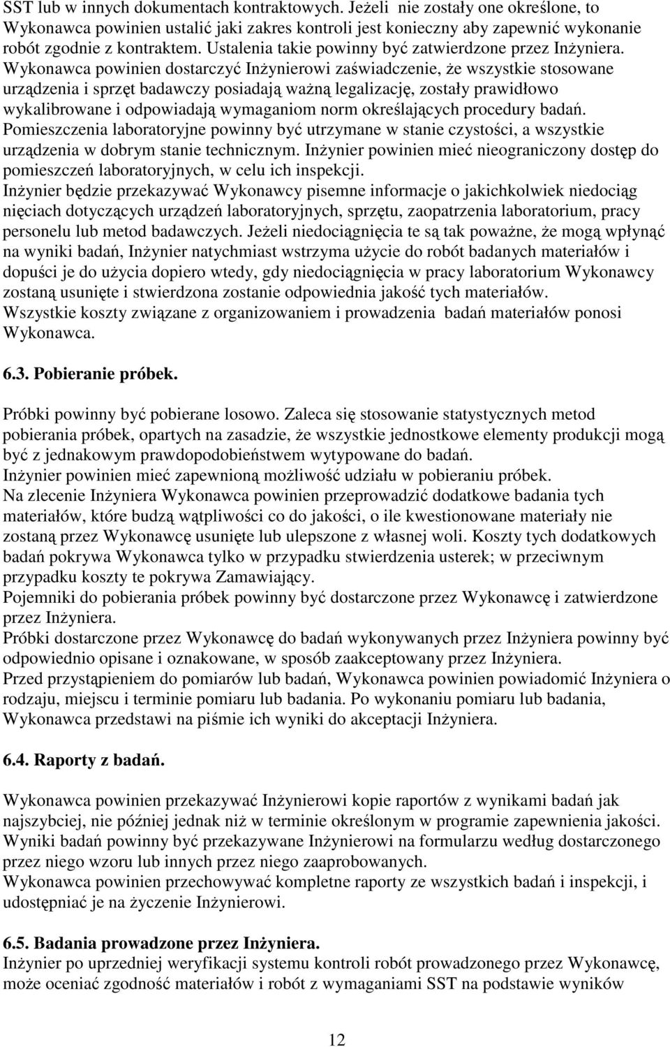 Wykonawca powinien dostarczy Inynierowi zawiadczenie, e wszystkie stosowane urzdzenia i sprzt badawczy posiadaj wan legalizacj, zostały prawidłowo wykalibrowane i odpowiadaj wymaganiom norm