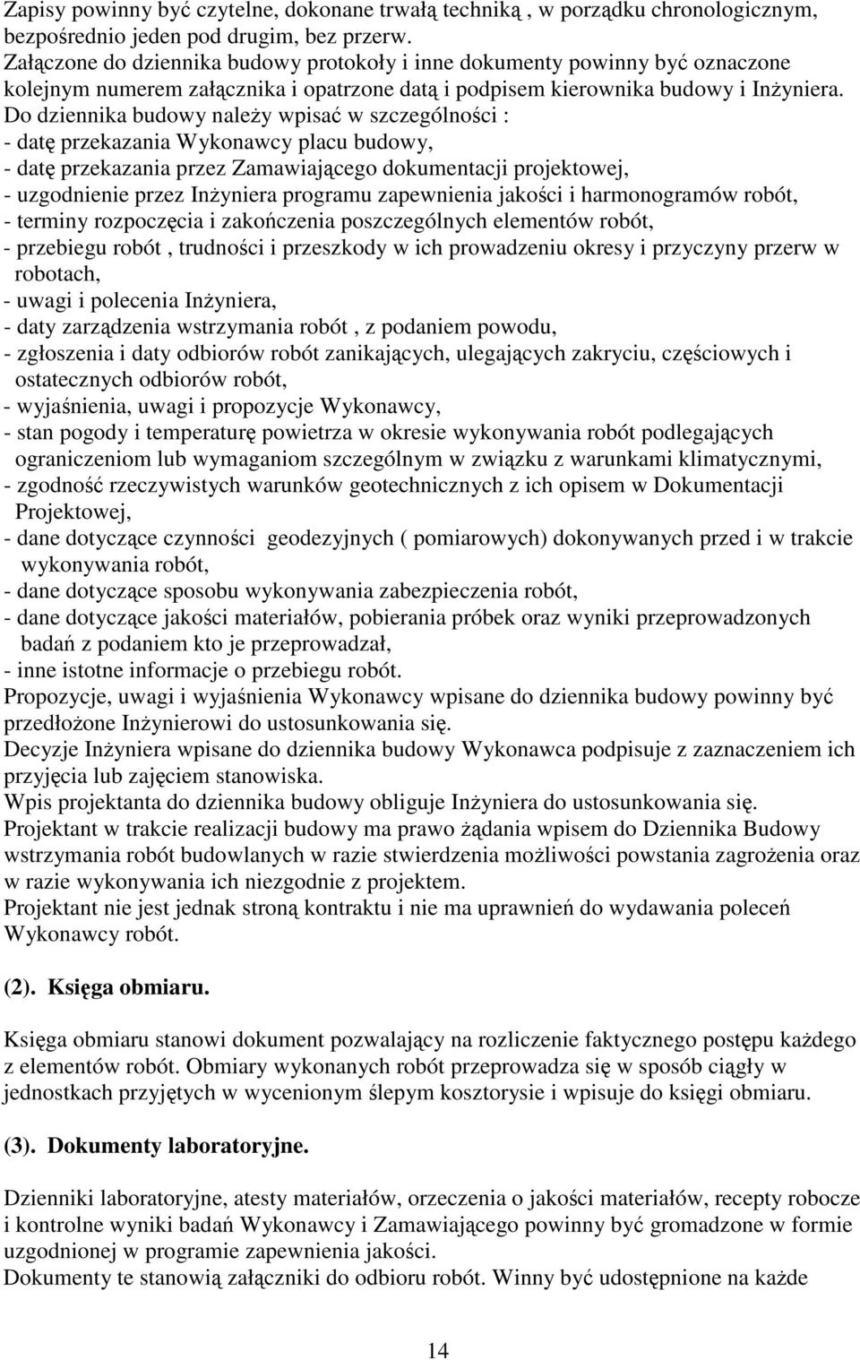 Do dziennika budowy naley wpisa w szczególnoci : - dat przekazania Wykonawcy placu budowy, - dat przekazania przez Zamawiajcego dokumentacji projektowej, - uzgodnienie przez Inyniera programu