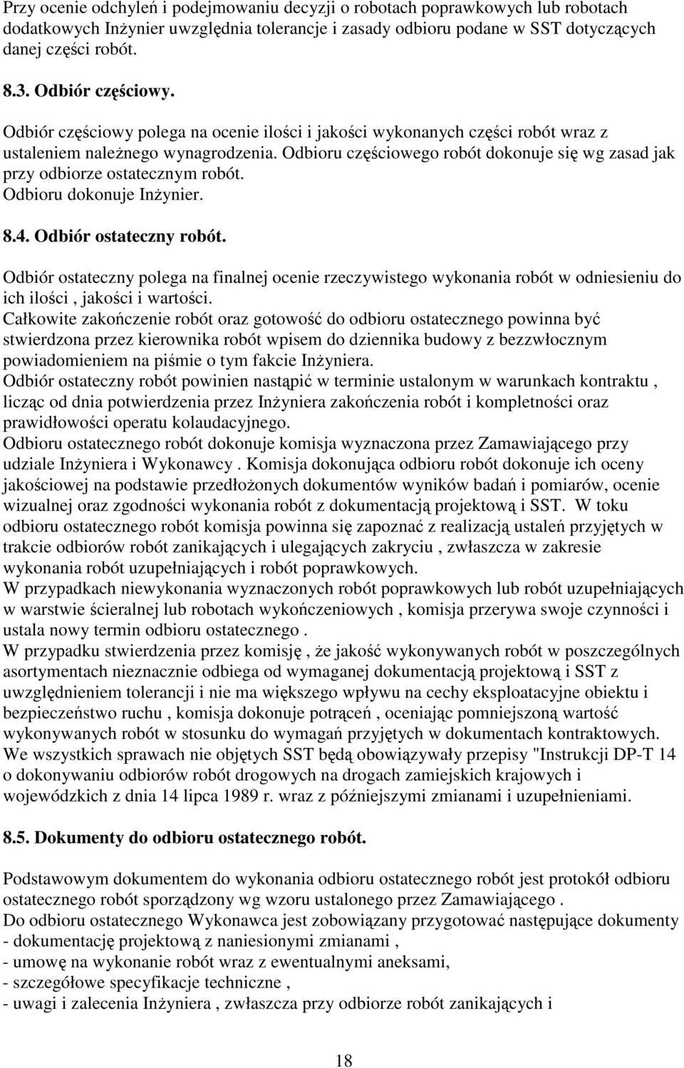 Odbioru dokonuje Inynier. 8.4. Odbiór ostateczny robót. Odbiór ostateczny polega na finalnej ocenie rzeczywistego wykonania robót w odniesieniu do ich iloci, jakoci i wartoci.