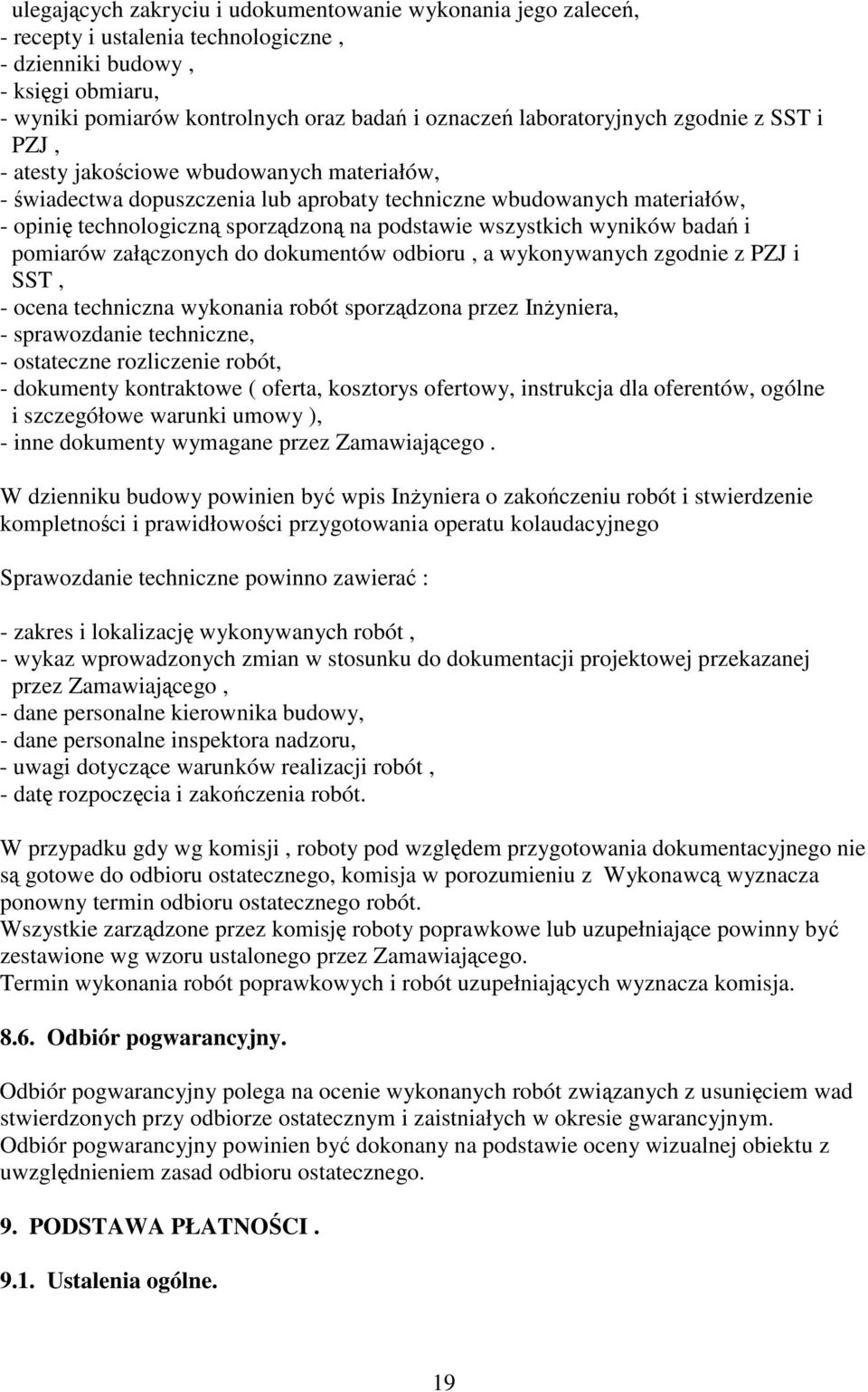 wszystkich wyników bada i pomiarów załczonych do dokumentów odbioru, a wykonywanych zgodnie z PZJ i SST, - ocena techniczna wykonania robót sporzdzona przez Inyniera, - sprawozdanie techniczne, -