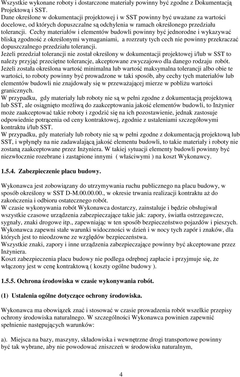 Cechy materiałów i elementów budowli powinny by jednorodne i wykazywa blisk zgodno z okrelonymi wymaganiami, a rozrzuty tych cech nie powinny przekracza dopuszczalnego przedziału tolerancji.