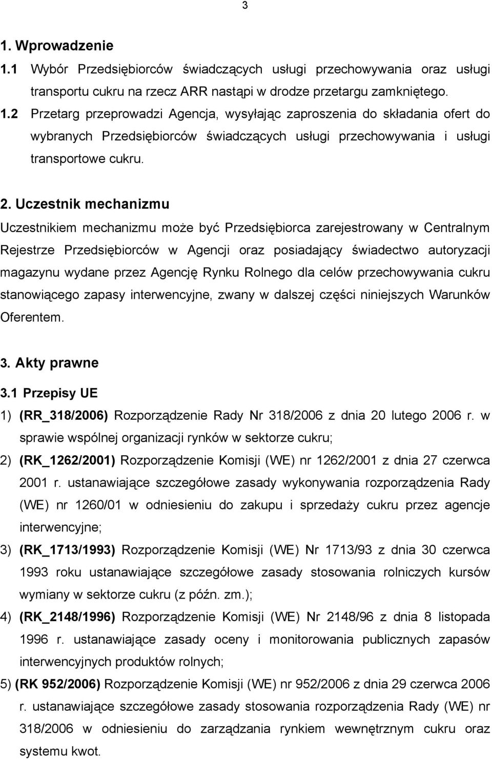 Agencję Rynku Rolnego dla celów przechowywania cukru stanowiącego zapasy interwencyjne, zwany w dalszej części niniejszych Warunków Oferentem. 3. Akty prawne 3.