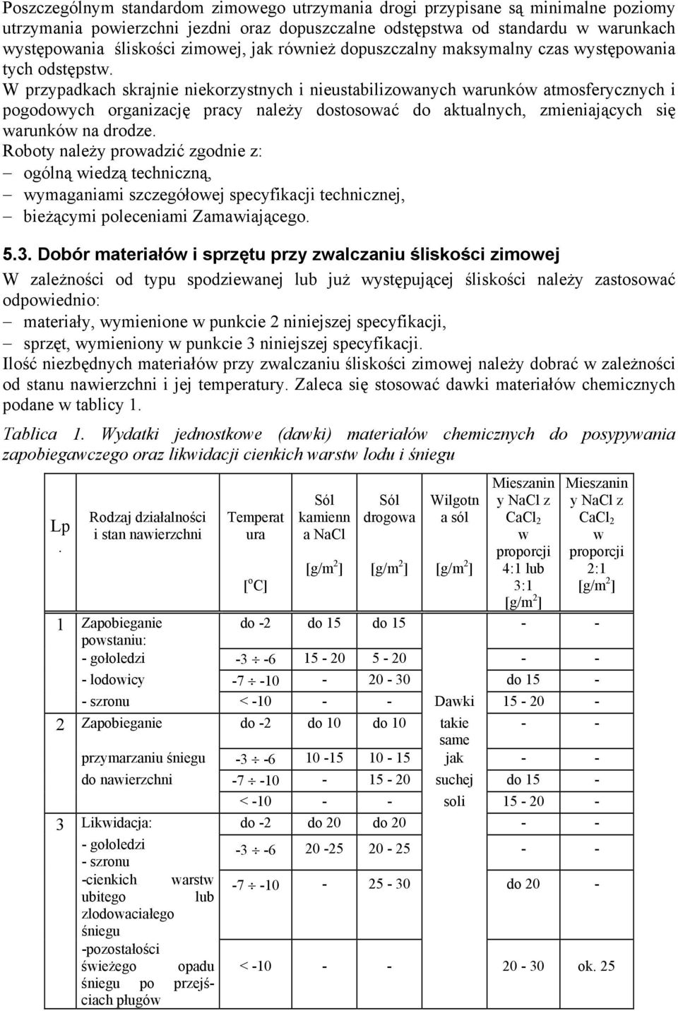 W przypadkach skrajnie niekorzystnych i nieustabilizowanych warunków atmosferycznych i pogodowych organizację pracy należy dostosować do aktualnych, zmieniających się warunków na drodze.