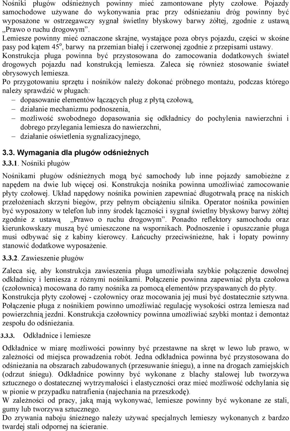 Lemiesze powinny mieć oznaczone skrajne, wystające poza obrys pojazdu, części w skośne pasy pod kątem 45 o, barwy na przemian białej i czerwonej zgodnie z przepisami ustawy.