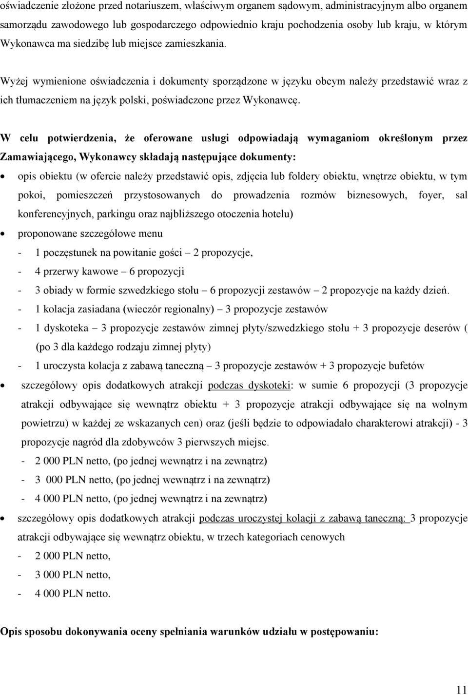 Wyżej wymienione oświadczenia i dokumenty sporządzone w języku obcym należy przedstawić wraz z ich tłumaczeniem na język polski, poświadczone przez Wykonawcę.