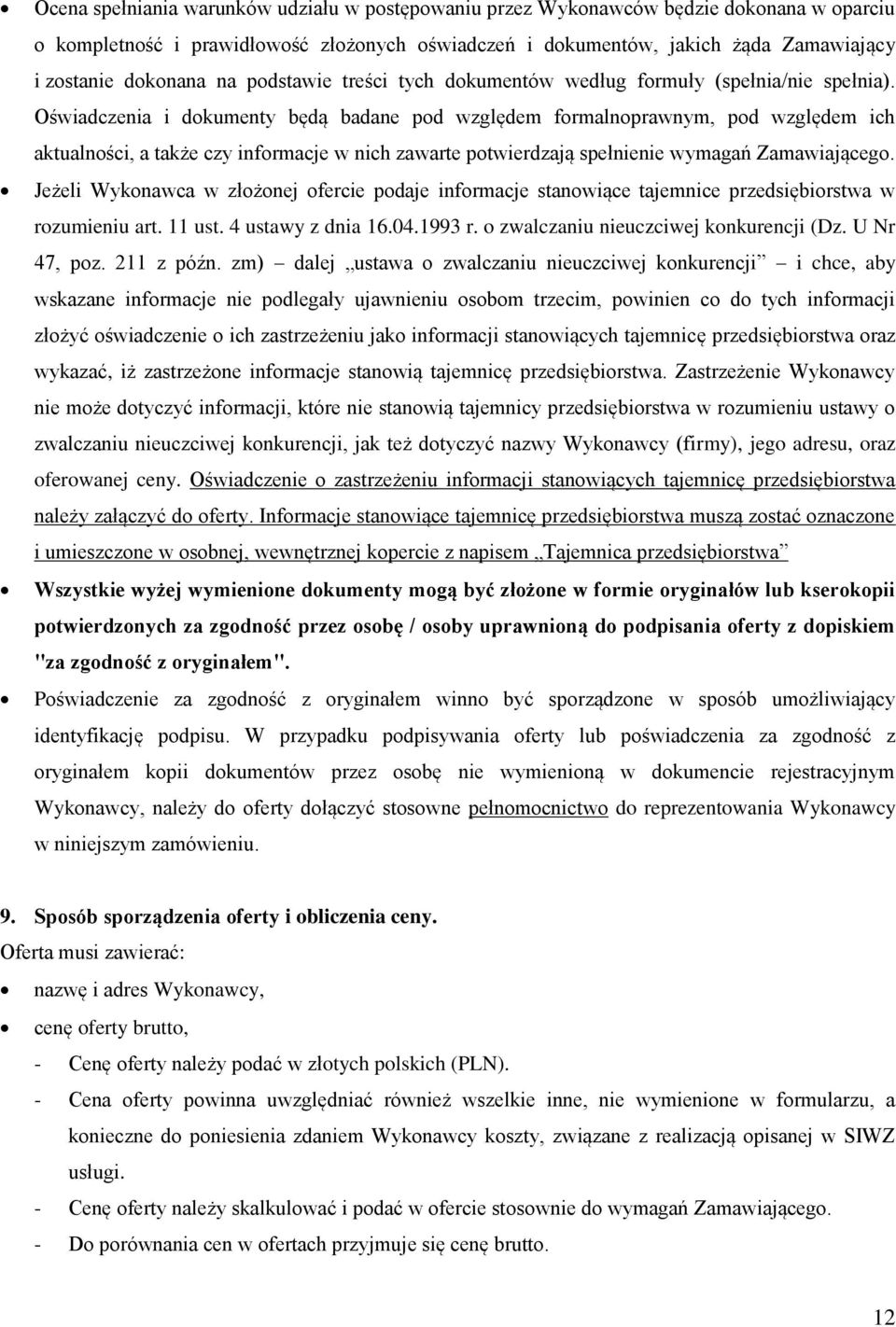 Oświadczenia i dokumenty będą badane pod względem formalnoprawnym, pod względem ich aktualności, a także czy informacje w nich zawarte potwierdzają spełnienie wymagań Zamawiającego.