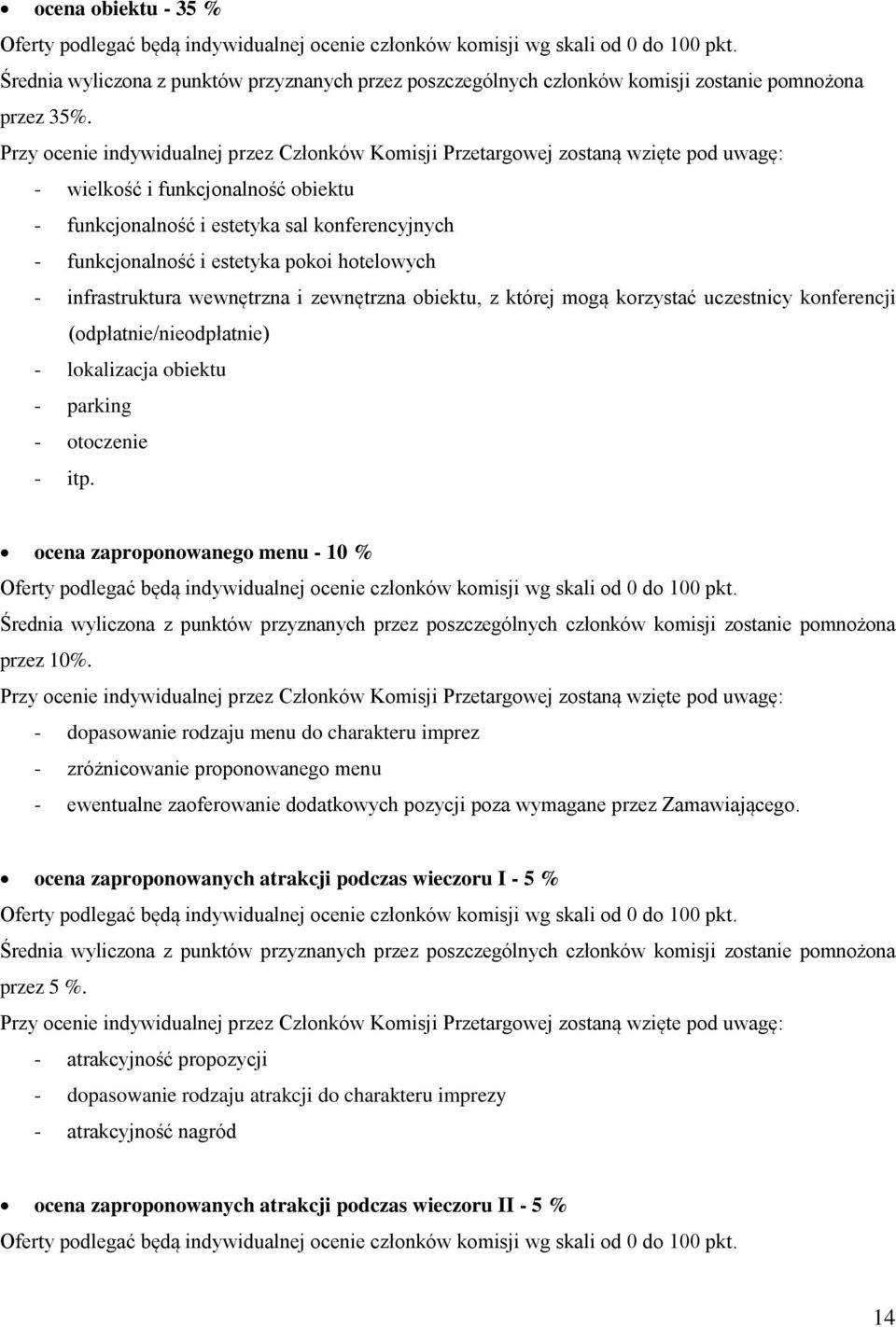 Przy ocenie indywidualnej przez Członków Komisji Przetargowej zostaną wzięte pod uwagę: - wielkość i funkcjonalność obiektu - funkcjonalność i estetyka sal konferencyjnych - funkcjonalność i estetyka