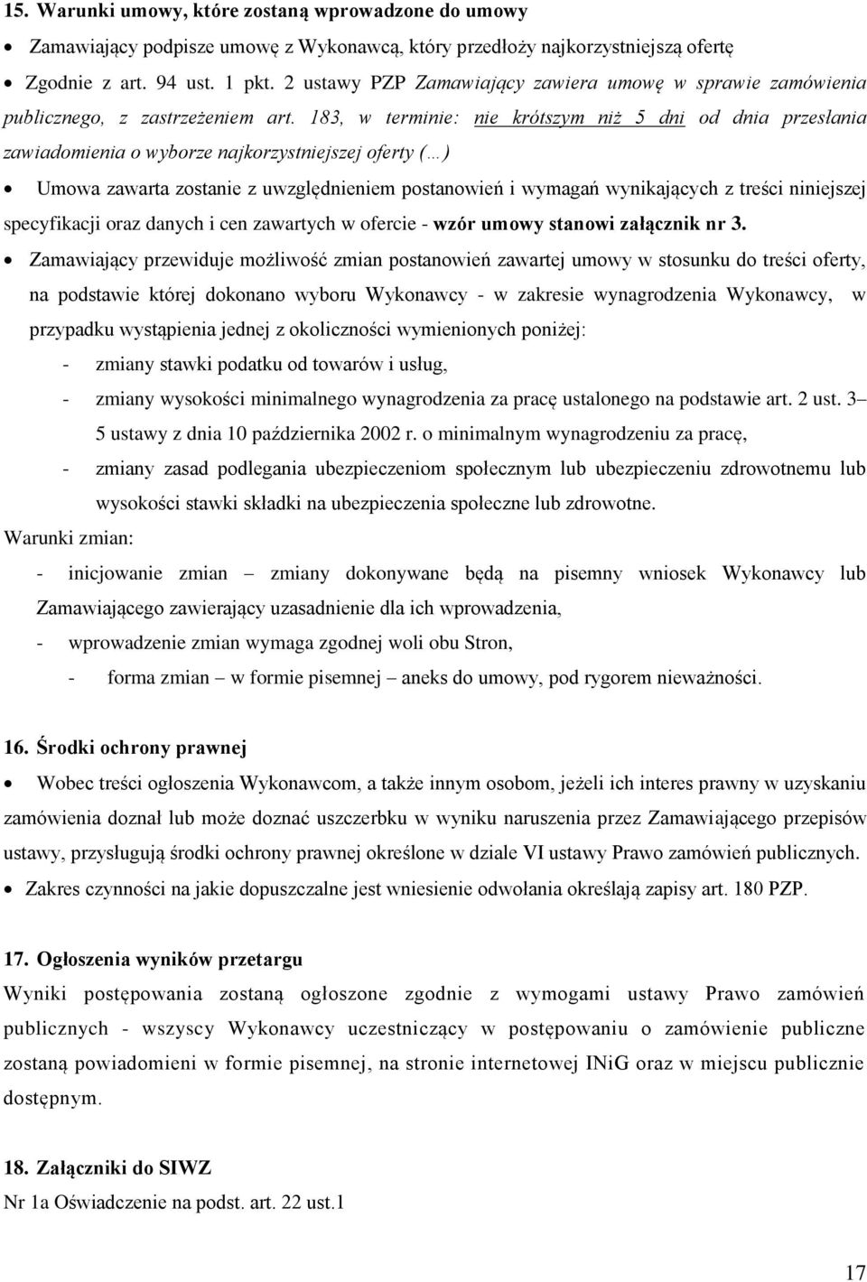 183, w terminie: nie krótszym niż 5 dni od dnia przesłania zawiadomienia o wyborze najkorzystniejszej oferty ( ) Umowa zawarta zostanie z uwzględnieniem postanowień i wymagań wynikających z treści