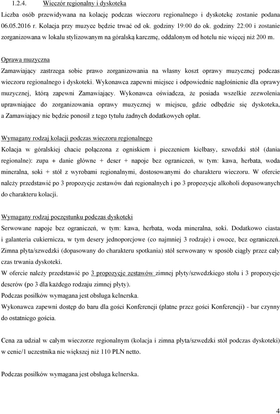 Oprawa muzyczna Zamawiający zastrzega sobie prawo zorganizowania na własny koszt oprawy muzycznej podczas wieczoru regionalnego i dyskoteki.