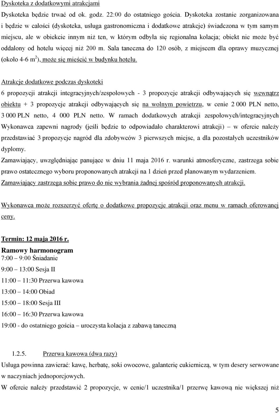 regionalna kolacja; obiekt nie może być oddalony od hotelu więcej niż 200 m. Sala taneczna do 120 osób, z miejscem dla oprawy muzycznej (około 4-6 m 2 ), może się mieścić w budynku hotelu.
