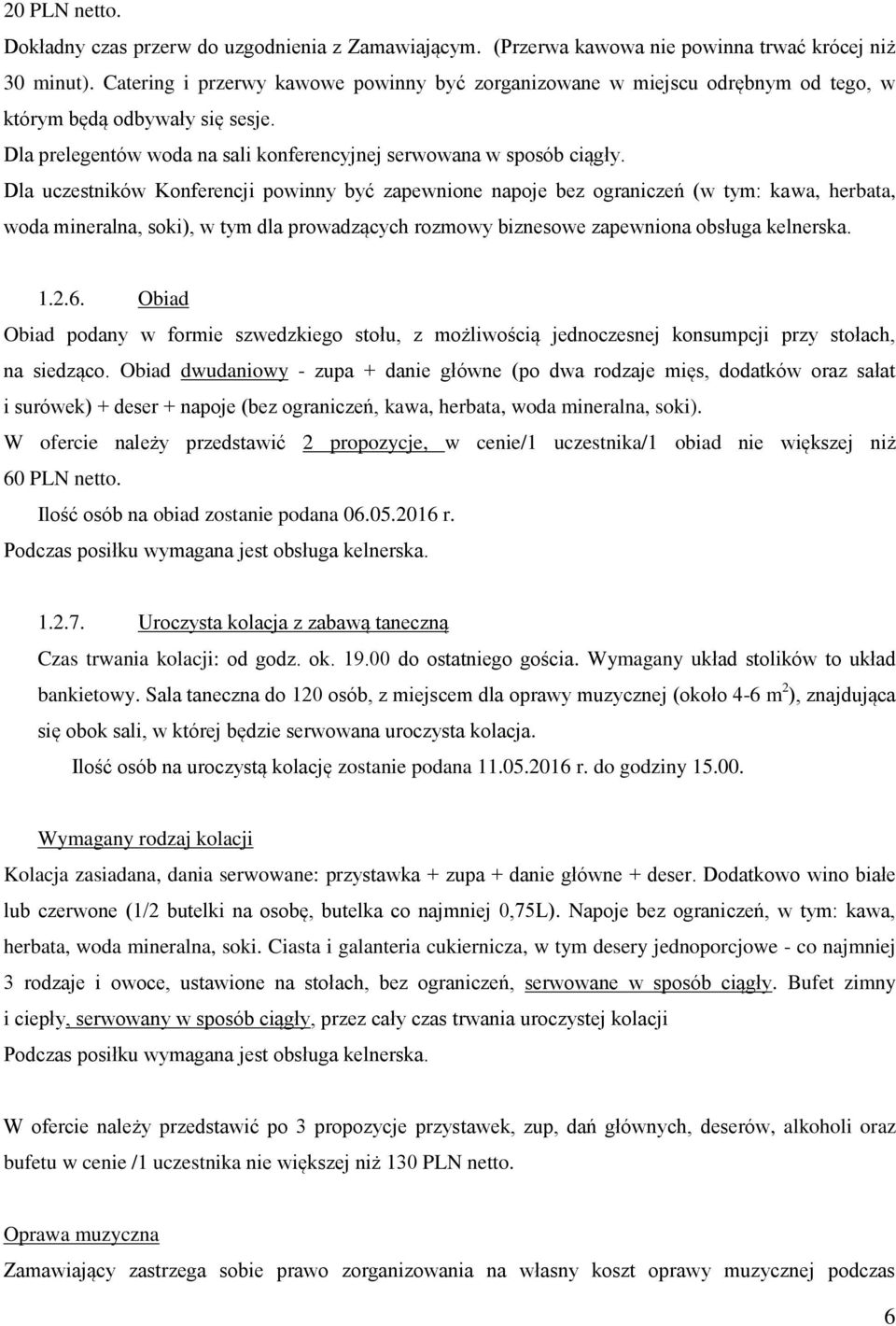 Dla uczestników Konferencji powinny być zapewnione napoje bez ograniczeń (w tym: kawa, herbata, woda mineralna, soki), w tym dla prowadzących rozmowy biznesowe zapewniona obsługa kelnerska. 1.2.6.