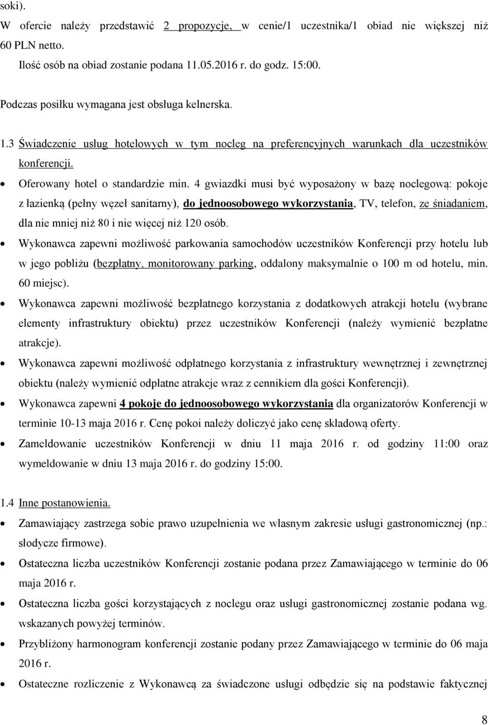 4 gwiazdki musi być wyposażony w bazę noclegową: pokoje z łazienką (pełny węzeł sanitarny), do jednoosobowego wykorzystania, TV, telefon, ze śniadaniem, dla nie mniej niż 80 i nie więcej niż 120 osób.