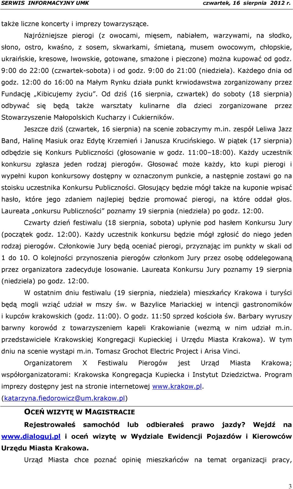 smażone i pieczone) można kupować od godz. 9:00 do 22:00 (czwartek-sobota) i od godz. 9:00 do 21:00 (niedziela). Każdego dnia od godz.
