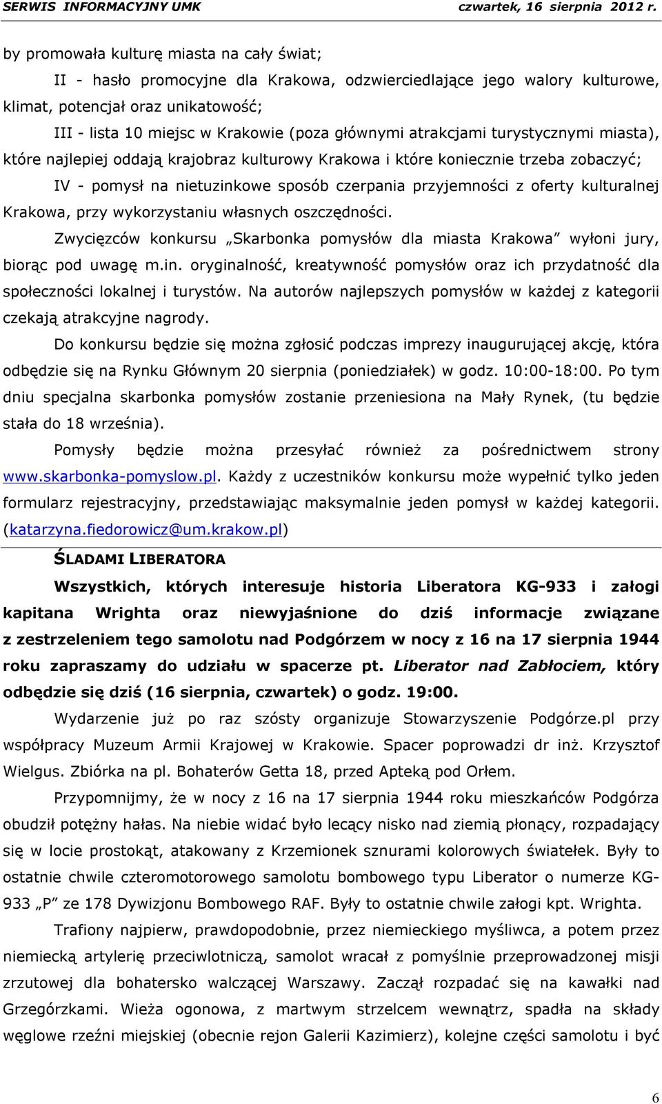 kulturalnej Krakowa, przy wykorzystaniu własnych oszczędności. Zwycięzców konkursu Skarbonka pomysłów dla miasta Krakowa wyłoni jury, biorąc pod uwagę m.in.