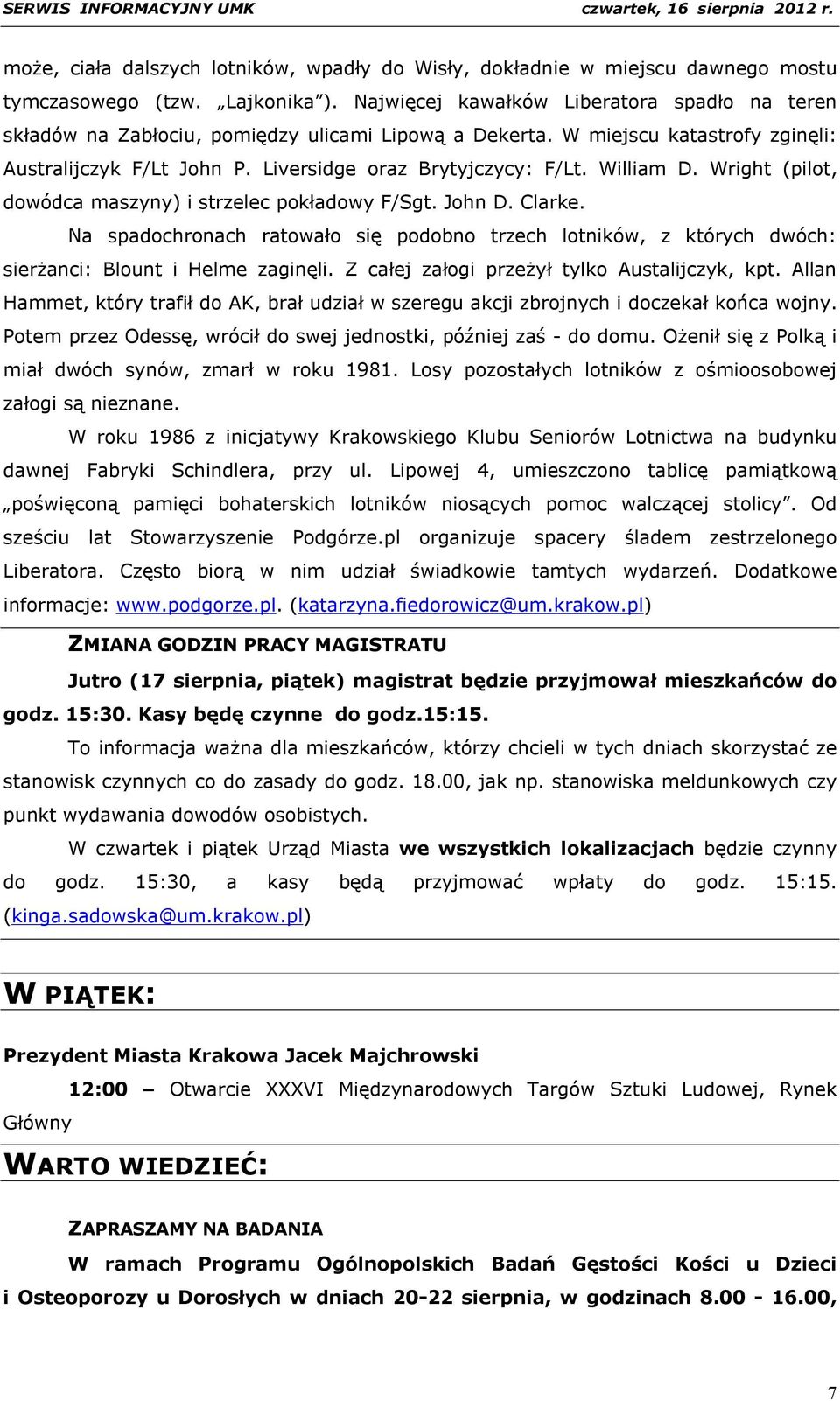 William D. Wright (pilot, dowódca maszyny) i strzelec pokładowy F/Sgt. John D. Clarke. Na spadochronach ratowało się podobno trzech lotników, z których dwóch: sierżanci: Blount i Helme zaginęli.
