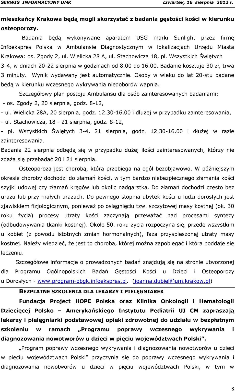 Stachowicza 18, pl. Wszystkich Świętych 3-4, w dniach 20-22 sierpnia w godzinach od 8.00 do 16.00. Badanie kosztuje 30 zł, trwa 3 minuty. Wynik wydawany jest automatycznie.