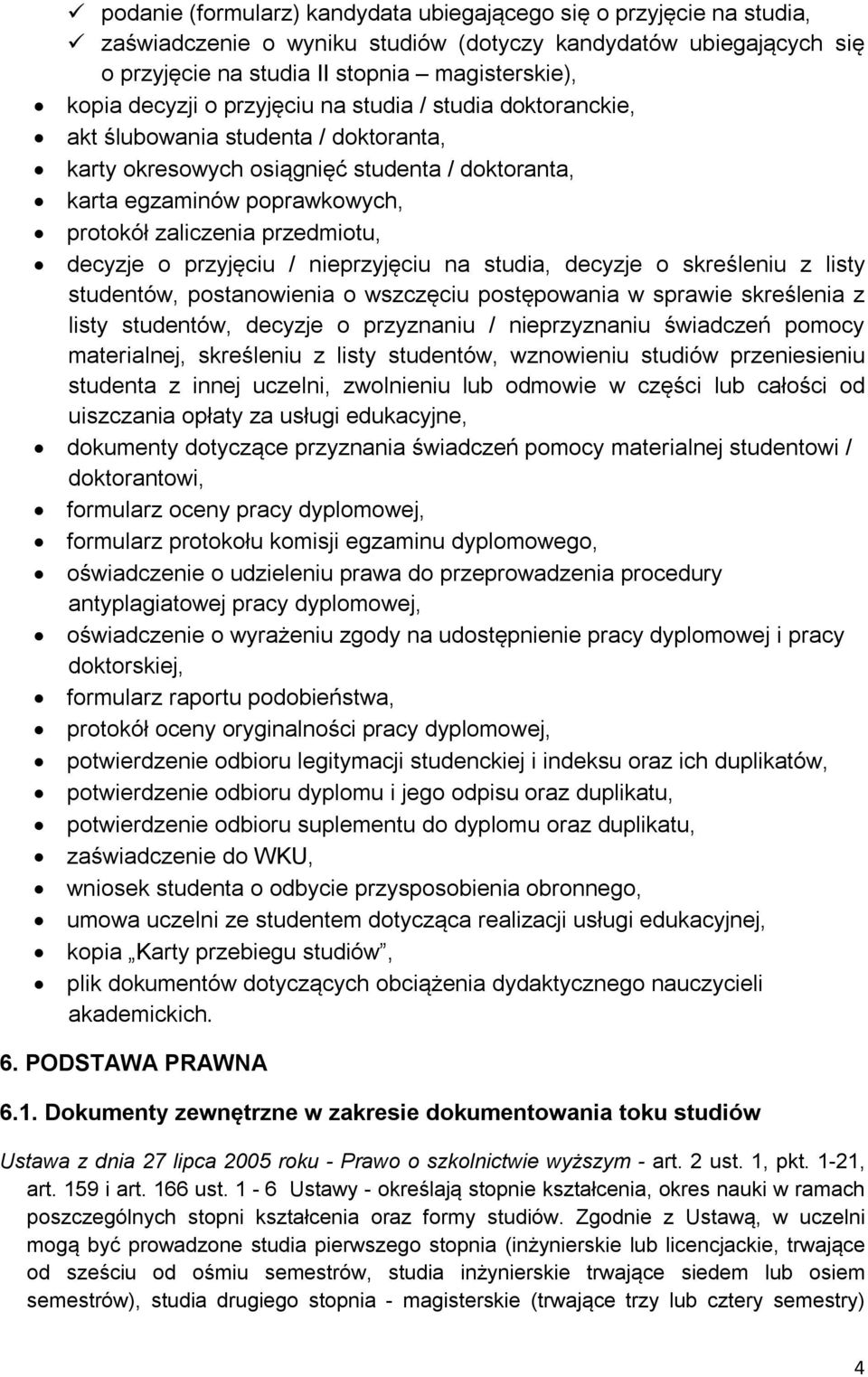 decyzje o przyjęciu / nieprzyjęciu na studia, decyzje o skreśleniu z listy studentów, postanowienia o wszczęciu postępowania w sprawie skreślenia z listy studentów, decyzje o przyznaniu /