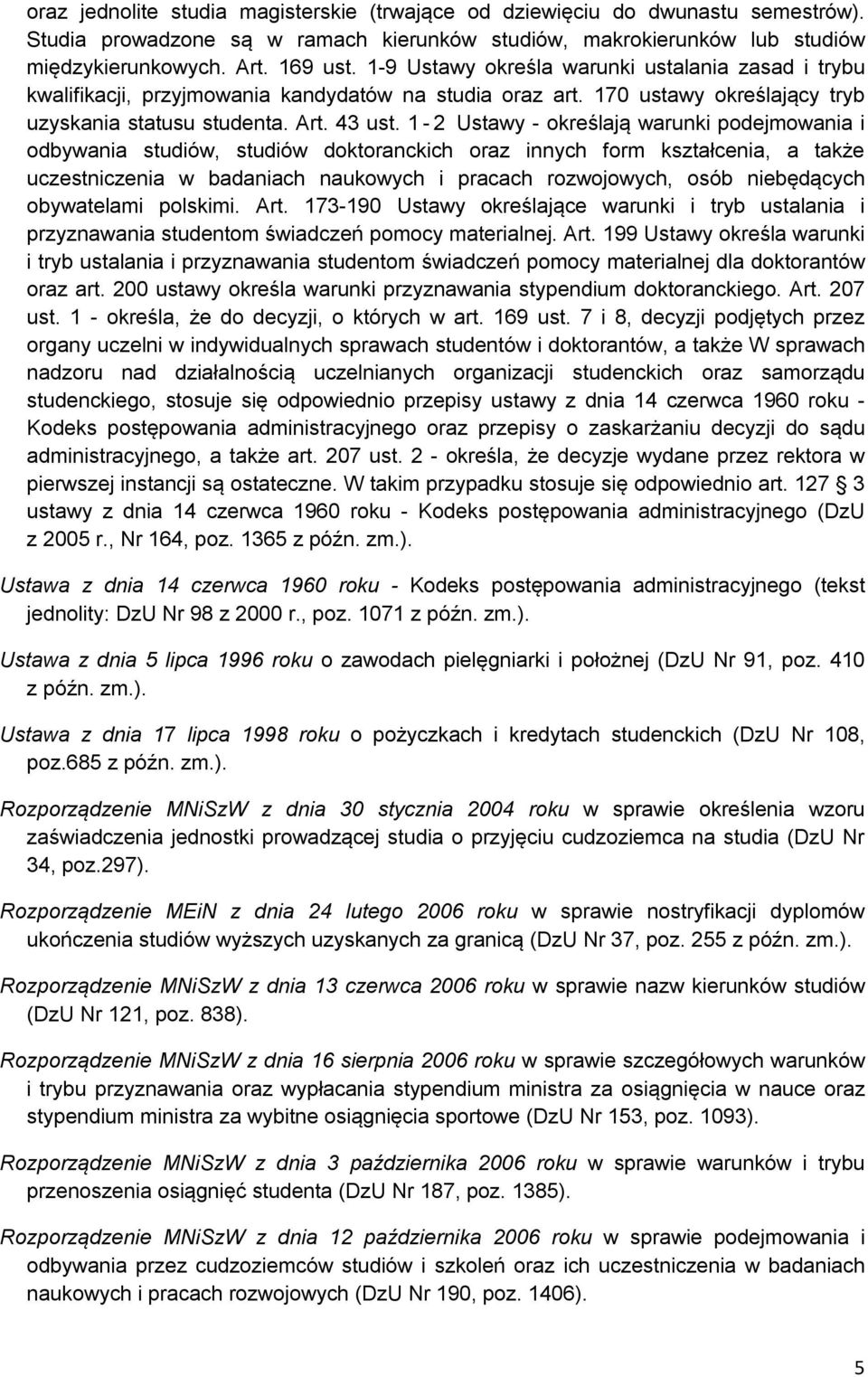 1-2 Ustawy - określają warunki podejmowania i odbywania studiów, studiów doktoranckich oraz innych form kształcenia, a także uczestniczenia w badaniach naukowych i pracach rozwojowych, osób