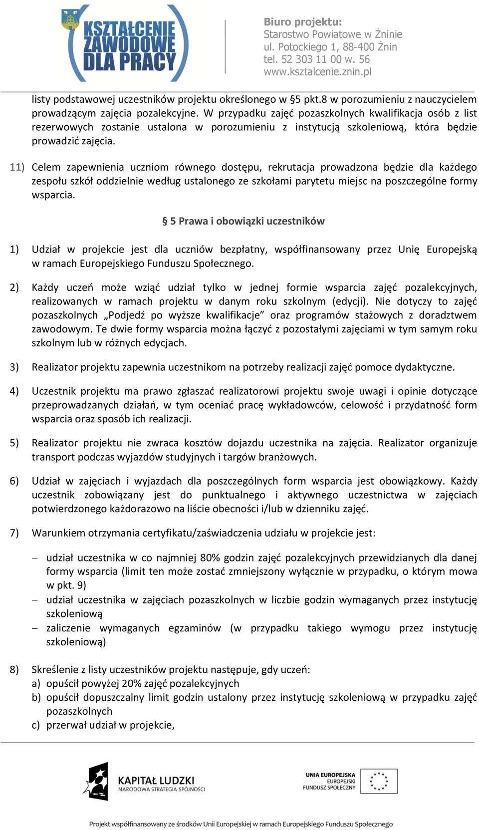 11) Celem zapewnienia uczniom równego dostępu, rekrutacja prowadzona będzie dla każdego zespołu szkół oddzielnie według ustalonego ze szkołami parytetu miejsc na poszczególne formy wsparcia.