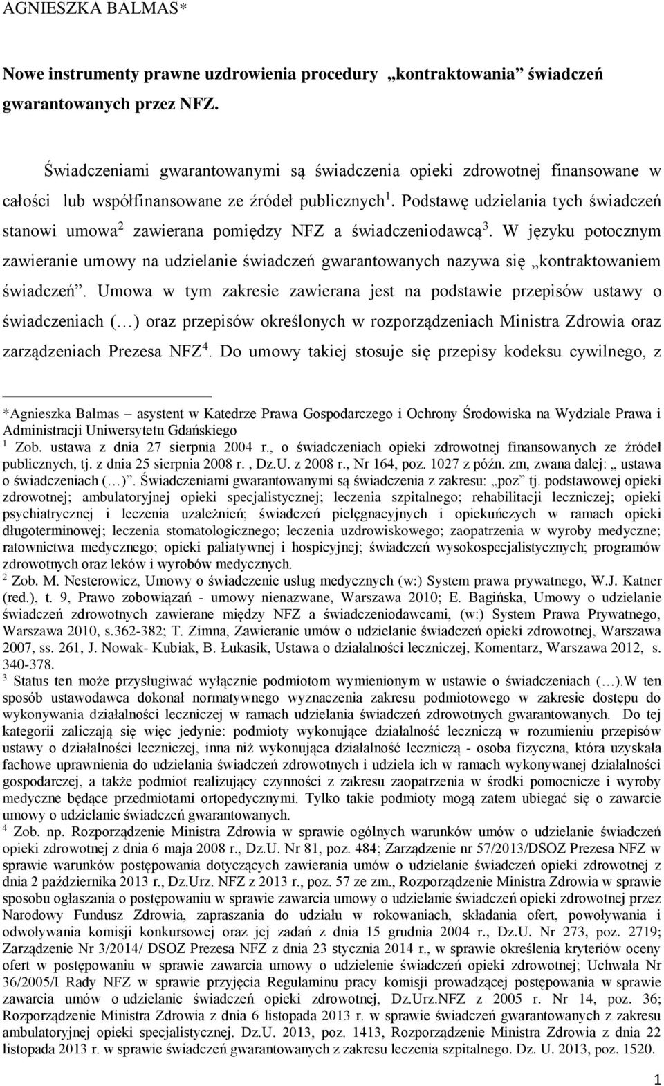 Podstawę udzielania tych świadczeń stanowi umowa 2 zawierana pomiędzy NFZ a świadczeniodawcą 3.