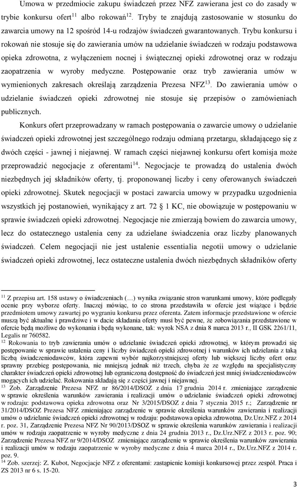 Trybu konkursu i rokowań nie stosuje się do zawierania umów na udzielanie świadczeń w rodzaju podstawowa opieka zdrowotna, z wyłączeniem nocnej i świątecznej opieki zdrowotnej oraz w rodzaju