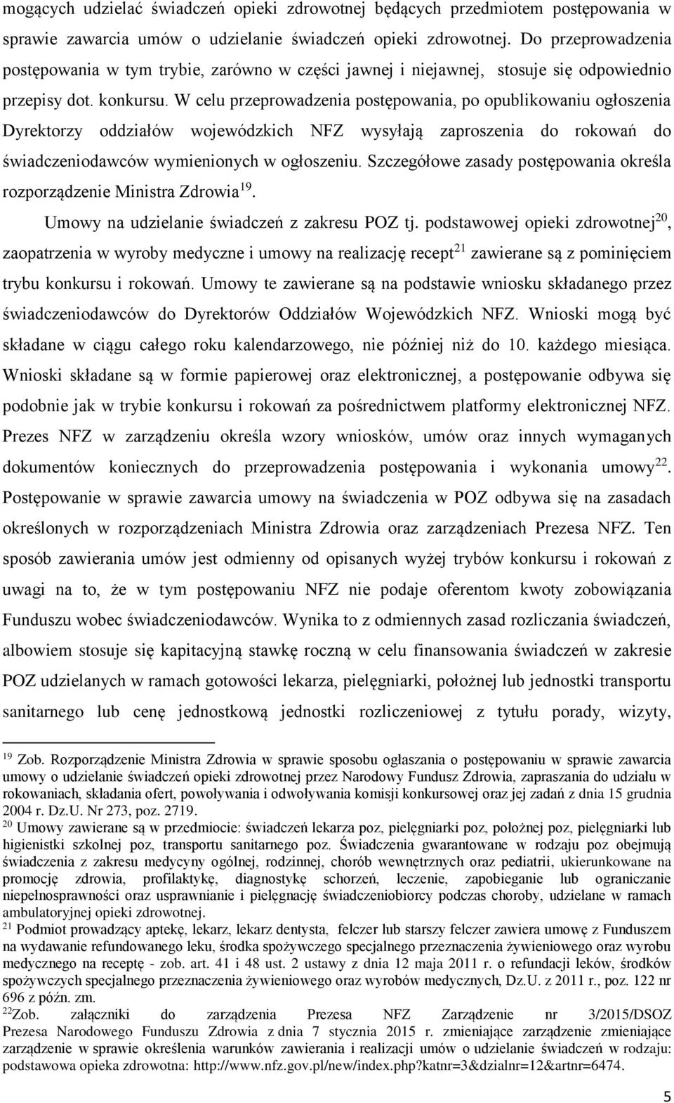 W celu przeprowadzenia postępowania, po opublikowaniu ogłoszenia Dyrektorzy oddziałów wojewódzkich NFZ wysyłają zaproszenia do rokowań do świadczeniodawców wymienionych w ogłoszeniu.