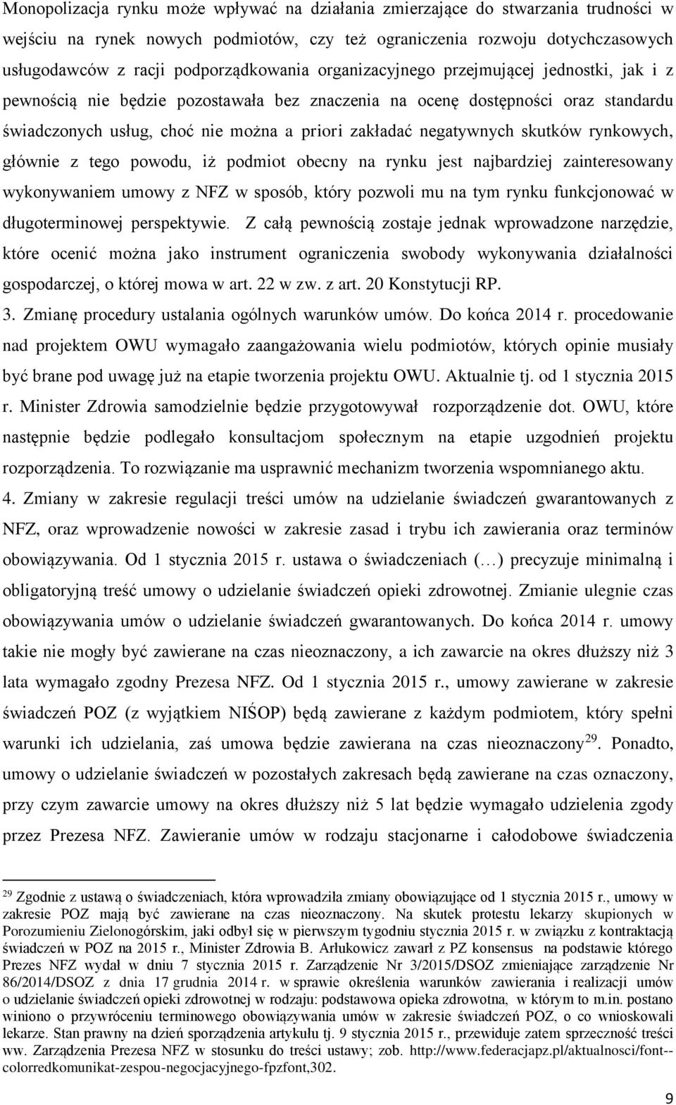 zakładać negatywnych skutków rynkowych, głównie z tego powodu, iż podmiot obecny na rynku jest najbardziej zainteresowany wykonywaniem umowy z NFZ w sposób, który pozwoli mu na tym rynku funkcjonować