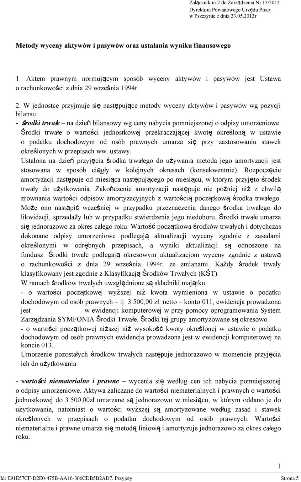 września 1994r. 2. W jednostce przyjmuje się następujące metody wyceny aktywów i pasywów wg pozycji bilansu: - środki trwałe na dzień bilansowy wg ceny nabycia pomniejszonej o odpisy umorzeniowe.