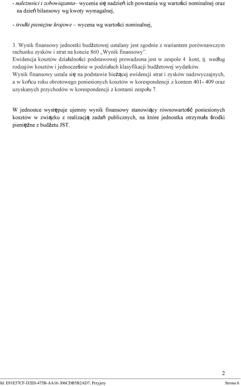 Ewidencja kosztów działalności podstawowej prowadzona jest w zespole 4 kont, tj. według rodzajów kosztów i jednocześnie w podziałach klasyfikacji budżetowej wydatków.