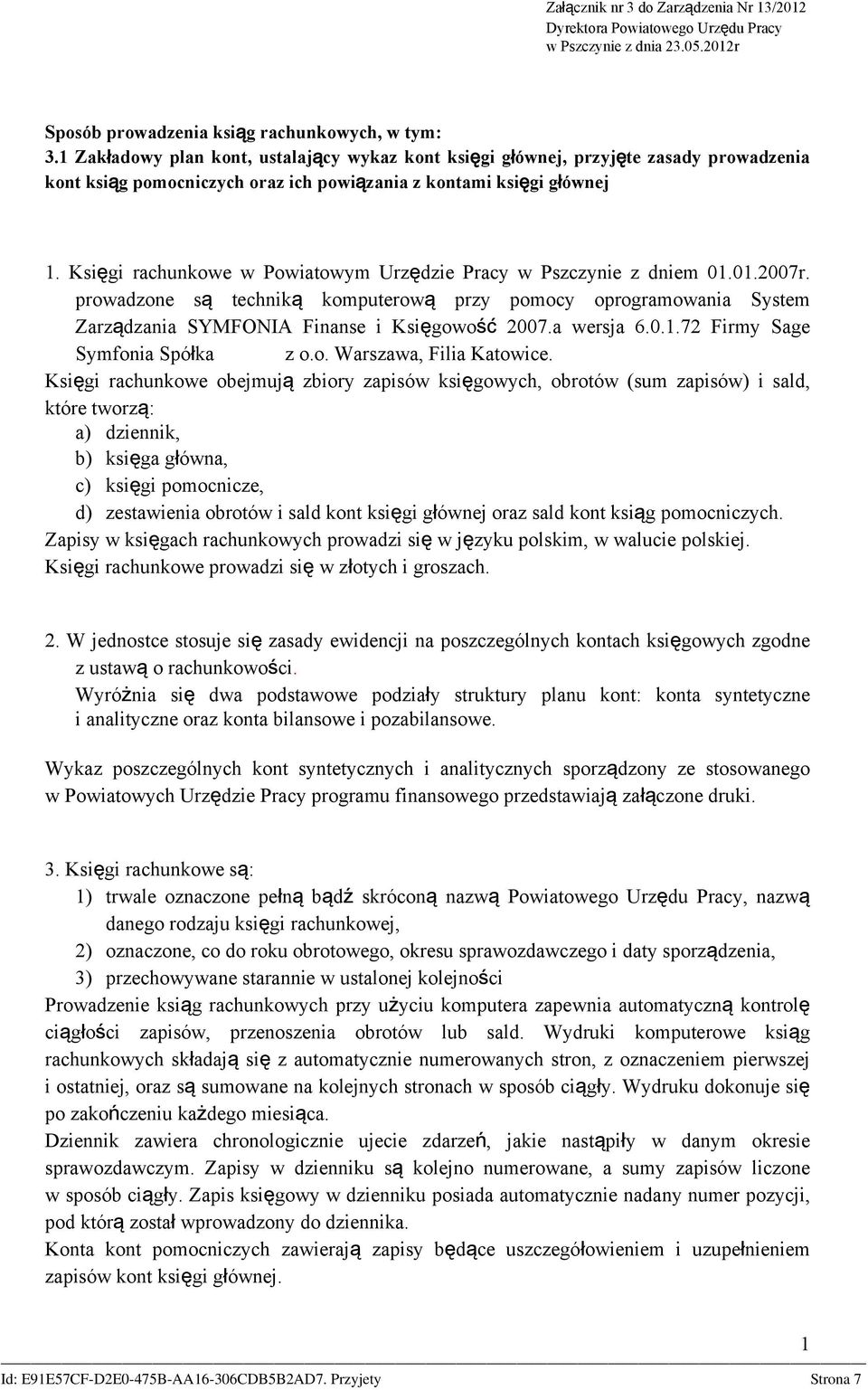 Księgi rachunkowe w Powiatowym Urzędzie Pracy w Pszczynie z dniem 01.01.2007r. prowadzone są techniką komputerową przy pomocy oprogramowania System Zarządzania SYMFONIA Finanse i Księgowość 2007.
