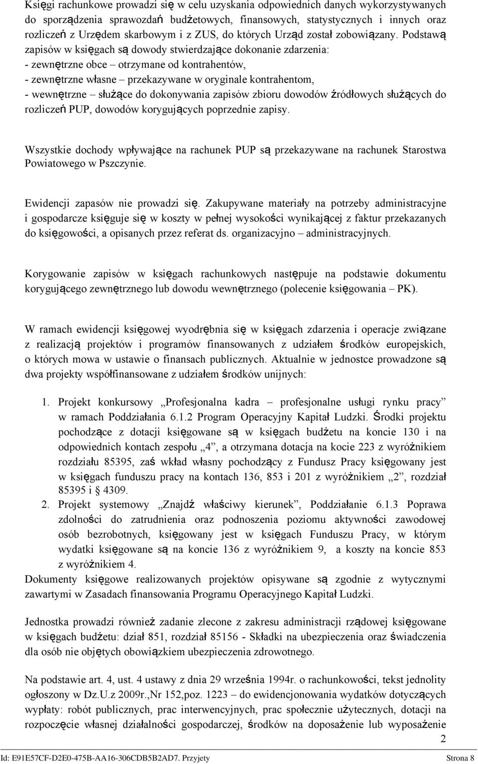 Podstawą zapisów w księgach są dowody stwierdzające dokonanie zdarzenia: - zewnętrzne obce otrzymane od kontrahentów, - zewnętrzne własne przekazywane w oryginale kontrahentom, - wewnętrzne służące