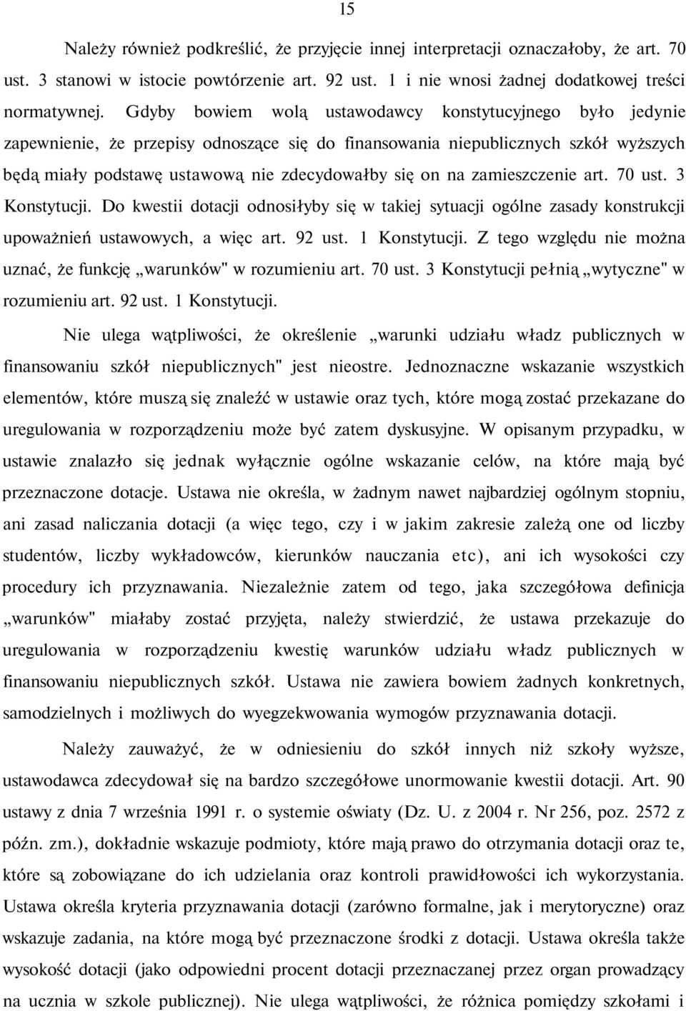 zamieszczenie art. 70 ust. 3 Konstytucji. Do kwestii dotacji odnosiłyby się w takiej sytuacji ogólne zasady konstrukcji upoważnień ustawowych, a więc art. 92 ust. 1 Konstytucji.