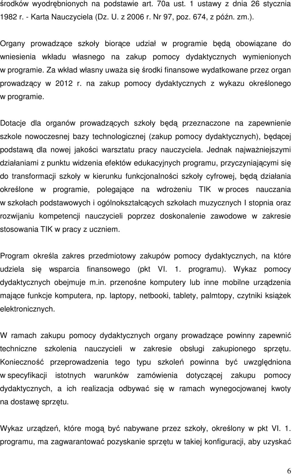 Za wkład własny uważa się środki finansowe wydatkowane przez organ prowadzący w 2012 r. na zakup pomocy dydaktycznych z wykazu określonego w programie.