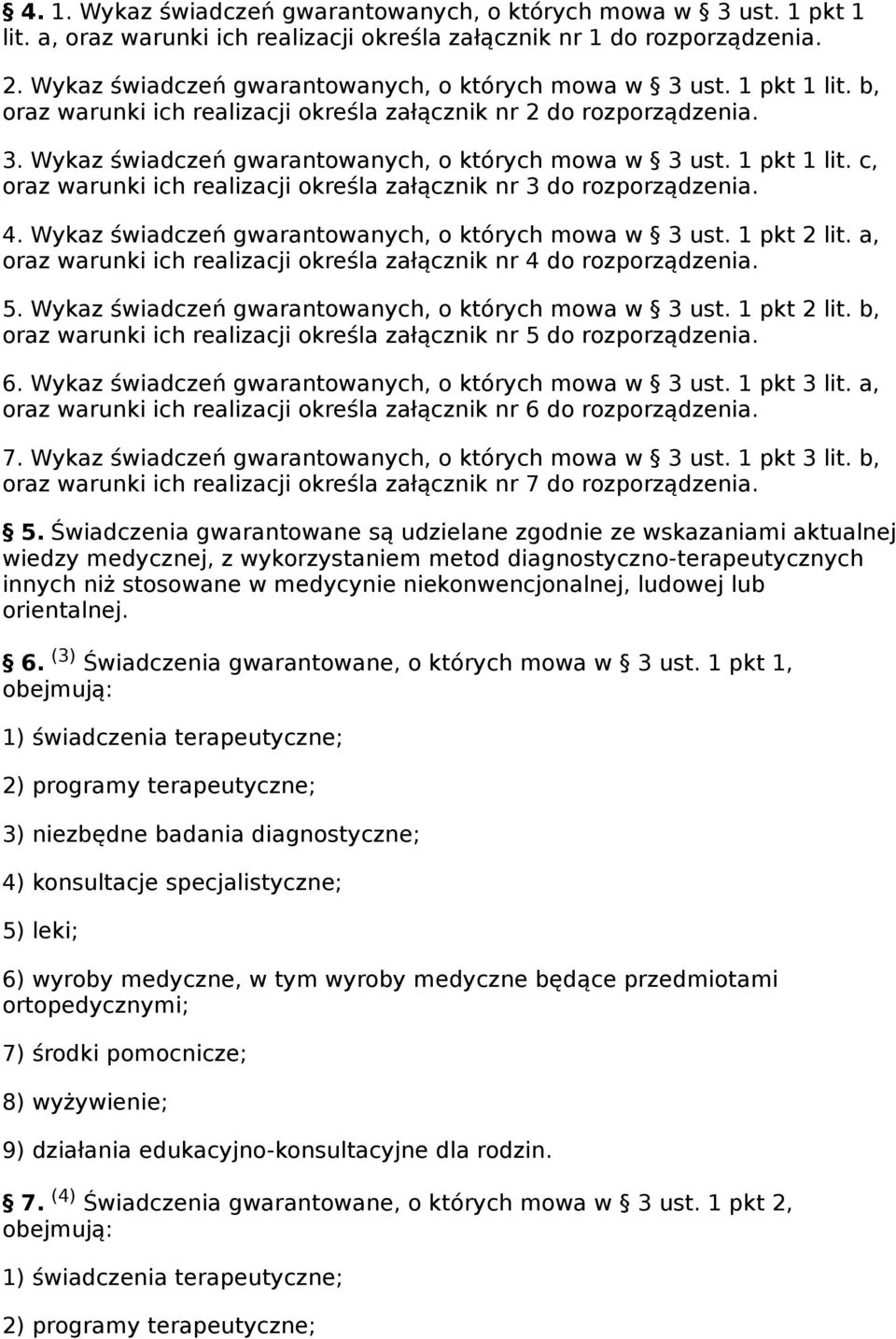 1 pkt 1 lit. c, oraz warunki ich realizacji określa załącznik nr 3 do rozporządzenia. 4. Wykaz świadczeń gwarantowanych, o których mowa w 3 ust. 1 pkt 2 lit.