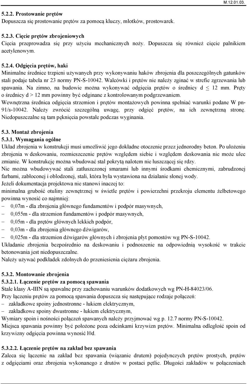 Odgięcia prętów, haki Minimalne średnice trzpieni używanych przy wykonywaniu haków zbrojenia dla poszczególnych gatunków stali podaje tabela nr 23 normy PN-S-10042.