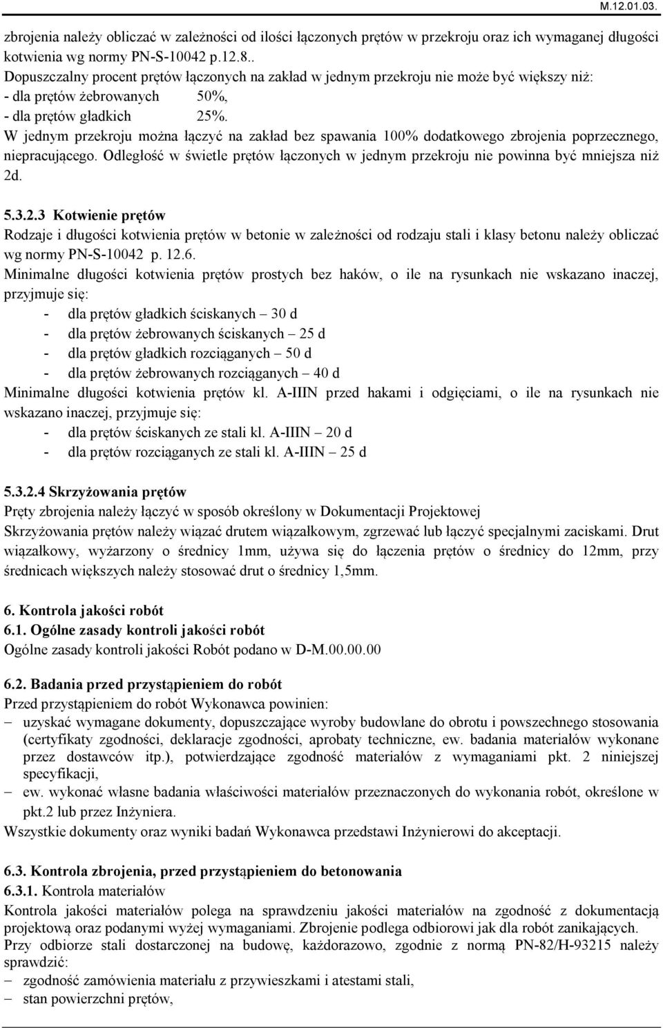 W jednym przekroju można łączyć na zakład bez spawania 100% dodatkowego zbrojenia poprzecznego, niepracującego. Odległość w świetle prętów łączonych w jednym przekroju nie powinna być mniejsza niż 2d.