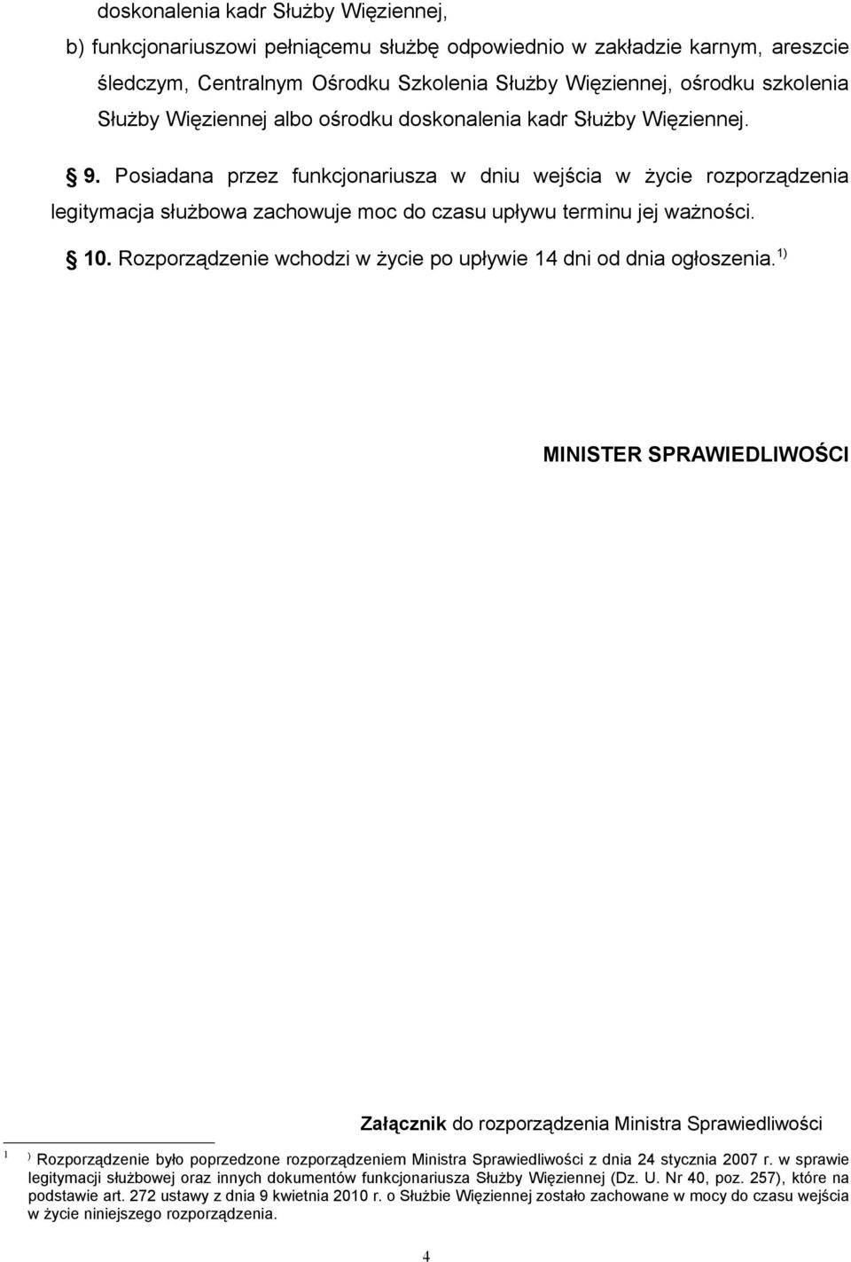 Posiadana przez funkcjonariusza w dniu wejścia w życie rozporządzenia legitymacja służbowa zachowuje moc do czasu upływu terminu jej ważności. 10.