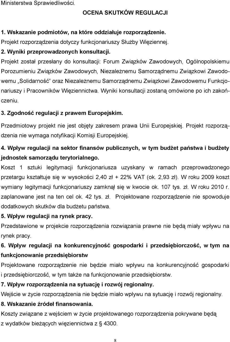 Projekt został przesłany do konsultacji: Forum Związków Zawodowych, Ogólnopolskiemu Porozumieniu Związków Zawodowych, Niezależnemu Samorządnemu Związkowi Zawodowemu Solidarność oraz Niezależnemu