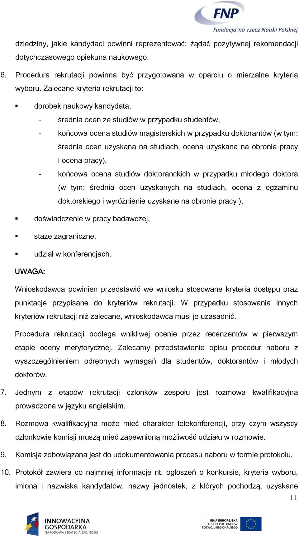 Zalecane kryteria rekrutacji to: dorobek naukowy kandydata, - średnia ocen ze studiów w przypadku studentów, - końcowa ocena studiów magisterskich w przypadku doktorantów (w tym: średnia ocen